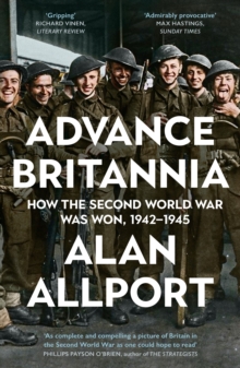 Advance Britannia : How the Second World War Was Won, 1942-1945