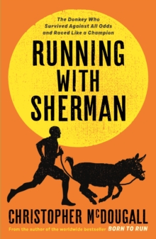 Running with Sherman : The Donkey Who Survived Against All Odds and Raced Like a Champion, Hardback Book Running with Sherman : The Donkey Who Survived Against All Odds and Raced Like a Champion, Hardback Book