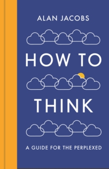How To Think : A Guide for the Perplexed, Hardback Book How To Think : A Guide for the Perplexed, Hardback Book