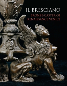 Il Bresciano : Bronze-Caster of Renaissance Venice, Hardback Book Il Bresciano : Bronze-Caster of Renaissance Venice, Hardback Book