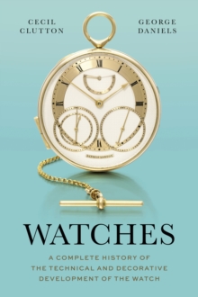 Watches : A Complete History of the Technical and Decorative Development of the Watch