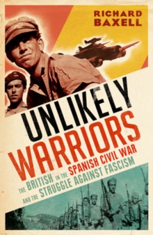 Unlikely Warriors : The British in the Spanish Civil War and the Struggle Against Fascism