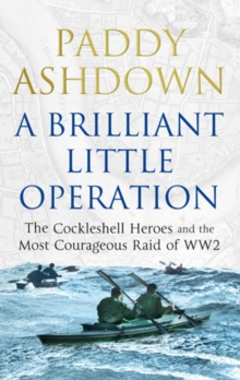 A Brilliant Little Operation : The Cockleshell Heroes and the Most Courageous Raid of World War 2