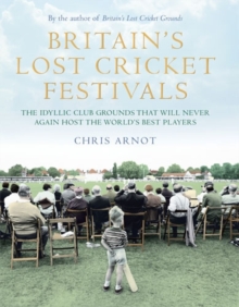 Britain's Lost Cricket Festivals : The Idyllic Club Grounds That Will Never Again Host the World's Best Players, Hardback Book Britain's Lost Cricket Festivals : The Idyllic Club Grounds That Will Never Again Host the World's Best Players, Hardback Book