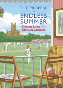 The Promise of Endless Summer : Cricket Lives from the Daily Telegraph