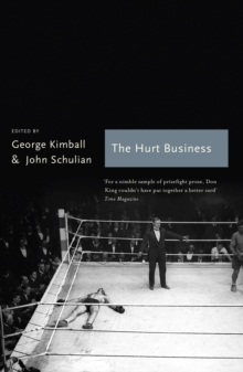 The The Hurt Business : A Century of the Greatest Writing on Boxing