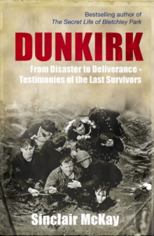 Dunkirk : From Disaster to Deliverance - Testimonies of the Last Survivors, Hardback Book Dunkirk : From Disaster to Deliverance - Testimonies of the Last Survivors, Hardback Book
