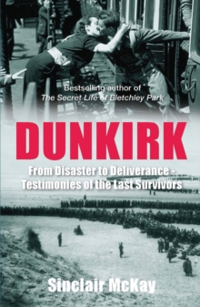 Dunkirk : From Disaster to Deliverance - Testimonies of the Last Survivors, Paperback Book Dunkirk : From Disaster to Deliverance - Testimonies of the Last Survivors, Paperback Book