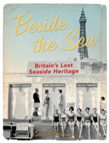 Beside the Sea : Britain'S Lost Seaside Heritage, Hardback Book Beside the Sea : Britain'S Lost Seaside Heritage, Hardback Book