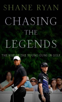 Chasing the Legends : The Rise of the Young Guns in Golf, Hardback Book Chasing the Legends : The Rise of the Young Guns in Golf, Hardback Book