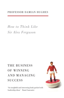 How to Think Like Sir Alex Ferguson : The Business of Winning and Managing Success