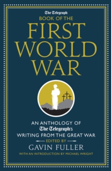 The Telegraph Book of the First World War : An Anthology of The Telegraph's Writing from the Great War, Hardback Book The Telegraph Book of the First World War : An Anthology of The Telegraph's Writing from the Great War, Hardback Book