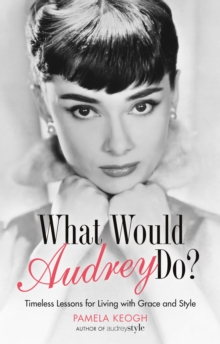 What Would Audrey Do? : Timeless Lessons for Living with Grace & Style, Paperback Book What Would Audrey Do? : Timeless Lessons for Living with Grace & Style, Paperback Book