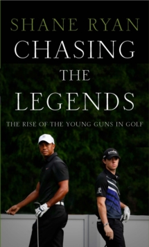 Chasing the Legends : The Rise of the Young Guns in Golf