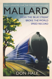 Mallard : How the 'Blue Streak' Broke the World Steam Speed Record, Hardback Book Mallard : How the 'Blue Streak' Broke the World Steam Speed Record, Hardback Book