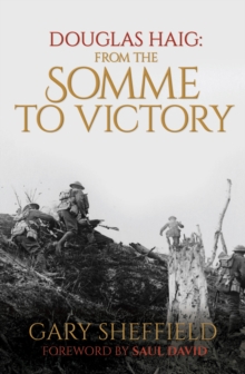 Douglas Haig : From the Somme to Victory, Hardback Book Douglas Haig : From the Somme to Victory, Hardback Book