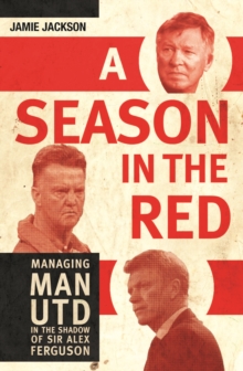 Season in the Red : Managing Man Utd in the Shadow of Sir Alex Ferguson, Hardback Book Season in the Red : Managing Man Utd in the Shadow of Sir Alex Ferguson, Hardback Book