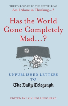 Has the World Gone Completely Mad...? : Unpublished Letters to the Daily Telegraph, Hardback Book Has the World Gone Completely Mad...? : Unpublished Letters to the Daily Telegraph, Hardback Book