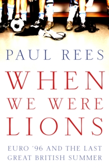 When We Were Lions : Euro 96 and the Last Great British Summer