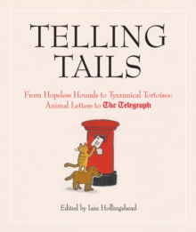 Telling Tails : From Hopeless Hounds to Tyrannical Tortoises: Animal Letters to The Telegraph