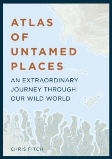 Atlas of Untamed Places : An extraordinary journey through our wild world, Hardback Book Atlas of Untamed Places : An extraordinary journey through our wild world, Hardback Book