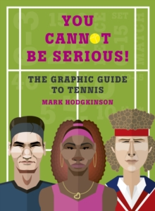 You Cannot Be Serious! The Graphic Guide to Tennis : Grand slams, players and fans, and all the tennis trivia possible, Hardback Book You Cannot Be Serious! The Graphic Guide to Tennis : Grand slams, players and fans, and all the tennis trivia possible, Hardback Book