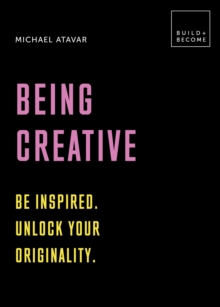 Being Creative: Be inspired. Unlock your originality : 20 thought-provoking lessons (BUILD+BECOME), Hardback Book Being Creative: Be inspired. Unlock your originality : 20 thought-provoking lessons (BUILD+BECOME), Hardback Book