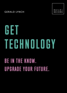 Get Technology: Be in the know. Upgrade your future : 20 thought-provoking lessons (BUILD+BECOME), Hardback Book Get Technology: Be in the know. Upgrade your future : 20 thought-provoking lessons (BUILD+BECOME), Hardback Book