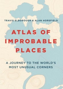 Atlas of Improbable Places : A Journey to the World's Most Unusual Corners, Paperback / softback Book Atlas of Improbable Places : A Journey to the World's Most Unusual Corners, Paperback / softback Book