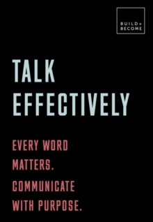 Talk Effectively: Every word matters. Communicate with purpose. : 20 thought-provoking lessons, Paperback / softback Book Talk Effectively: Every word matters. Communicate with purpose. : 20 thought-provoking lessons, Paperback / softback Book
