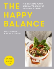 The Happy Balance : The original plant-based approach for hormone health - 60 recipes to nourish body and mind