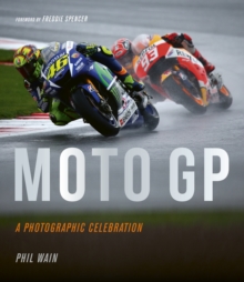 Moto GP - a photographic celebration : Over 200 photographs from the 1970s to the present day of the world's best riders, bikes and GP circuits