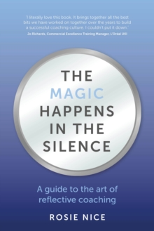 The Magic Happens in the Silence : A guide to the art of reflective coaching