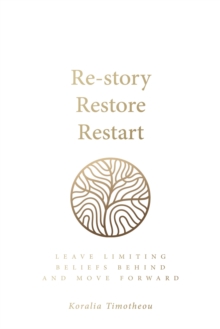 Re-story, Restore, Restart : Leave limiting beliefs behind and move forward