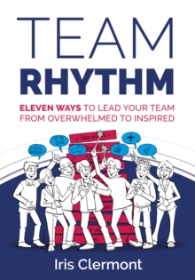 Team Rhythm : Eleven ways to lead your team from overwhelmed to inspired