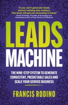 Leads Machine : The nine-step system to generate consistent, predictable sales and scale your service business