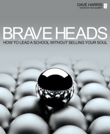 Brave Heads : How to lead a school without selling your soul