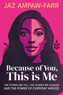 Because of You, This is Me : The stories we tell, the stories we change and the power of everyday heroes
