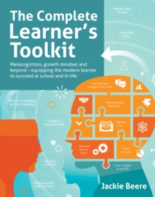 The Complete Learner's Toolkit : Metacognition and Mindset - Equipping the modern learner with the thinking, social and self-regulation skills to succeed at school and in life