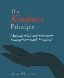 The Kindness Principle : Making relational behaviour management work in schools