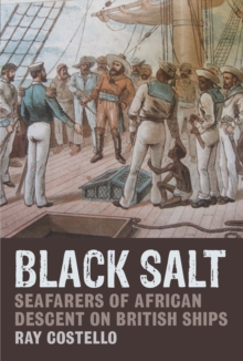 Black Salt : Seafarers of African Descent on British Ships