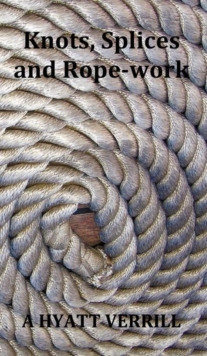 Knots, Splices and Rope-Work (Fully Illustrated)