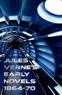 Jules Verne's Early Novels 1864-70, Unabridged, A Journey to the Center of the Earth, From the Earth to the Moon, Round the Moon, The English at the North Pole, The Field of Ice (The Adventures of Cap