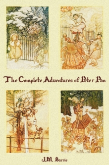 The Complete Adventures of Peter Pan (complete and Unabridged) Includes : The Little White Bird, Peter Pan in Kensington Gardens(illustrated) and Peter and Wendy(illustrated), Hardback Book The Complete Adventures of Peter Pan (complete and Unabridged) Includes : The Little White Bird, Peter Pan in Kensington Gardens(illustrated) and Peter and Wendy(illustrated), Hardback Book