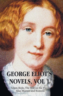 George Eliot's Novels, Volume 1 (complete and unabridged) : Adam Bede, The Mill on the Floss, Silas Marner and Romola.