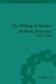 The Making of Modern Anthrax, 1875-1920 : Uniting Local, National and Global Histories of Disease