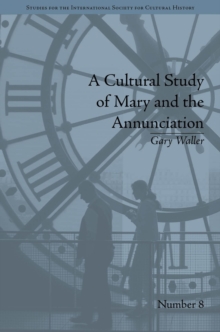 A Cultural Study of Mary and the Annunciation : From Luke to the Enlightenment