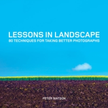 Lessons in Landscape: 80 Techniques for Taking Better Photographs, Paperback / softback Book Lessons in Landscape: 80 Techniques for Taking Better Photographs, Paperback / softback Book