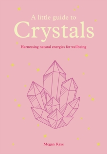 A Little Guide to Crystals : Harnessing Natural Energies for Wellbeing