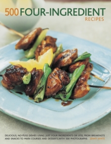 500 Four-ingredient recipes : Delicious, no-fuss dishes using just four ingredients or less, from breakfasts and snacks to main courses and desserts, with 500 photographs